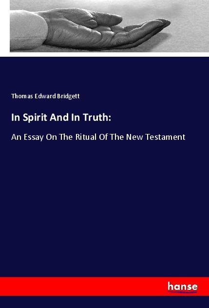 In Spirit And In Truth:: An Essay On The Ritual Of The New Testament