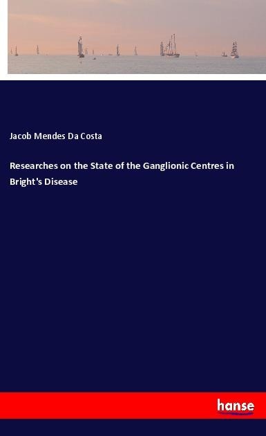 Researches on the State of the Ganglionic Centres in Brights Disease