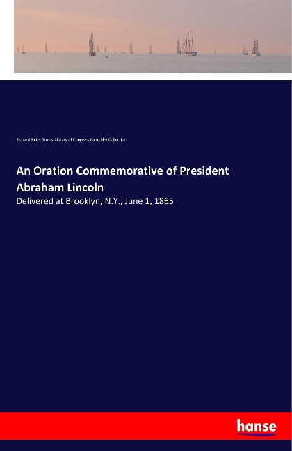 An Oration Commemorative of President Abraham Lincoln: Delivered at Brooklyn, N.Y., June 1, 1865