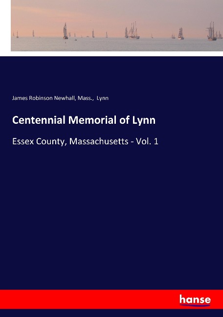 Centennial Memorial of Lynn: Essex County, Massachusetts - Vol. 1