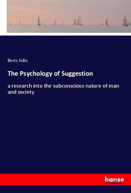 The Psychology of Suggestion: a research into the subconscious nature of man and society