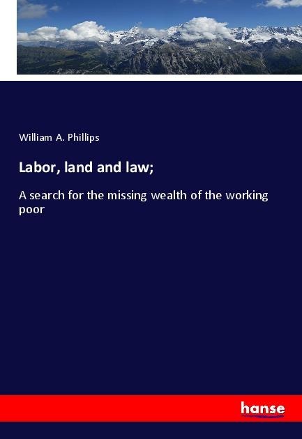 Labor, land and law;: A search for the missing wealth of the working poor