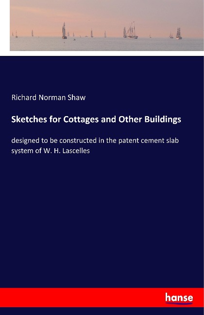 Sketches for Cottages and Other Buildings: designed to be constructed in the patent cement slab system of W. H. Lascelles