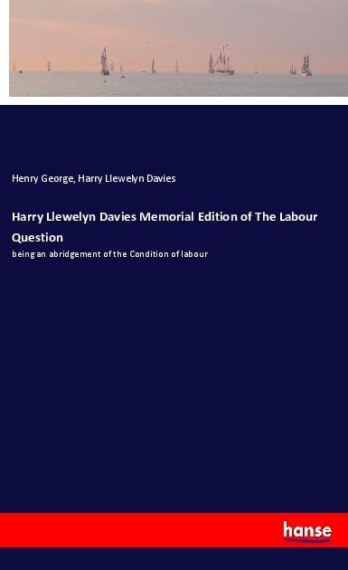 Harry Llewelyn Davies Memorial Edition of The Labour Question: being an abridgement of the Condition of labour