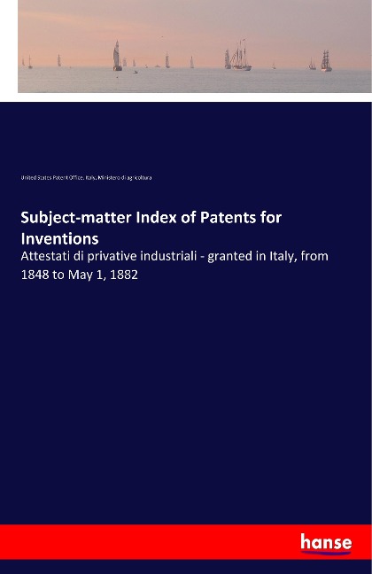 Subject-matter Index of Patents for Inventions: Attestati di privative industriali - granted in Italy, from 1848 to May 1, 1882