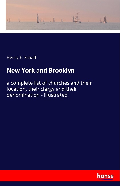 New York and Brooklyn: a complete list of churches and their location, their clergy and their denomination - illustrated