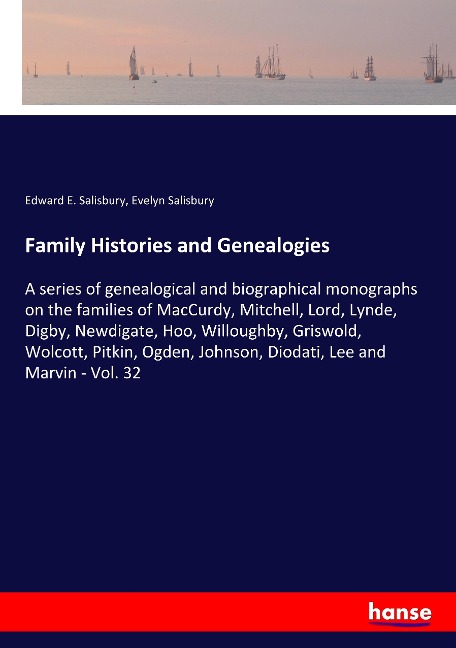 Family Histories and Genealogies: A series of genealogical and biographical monographs on the families of MacCurdy, Mitchell, Lord, Lynde, Digby, Newdigate, Hoo, Willoughby, Griswold, Wolcott, Pitkin, Ogden, Johnson, Diodati, Lee and Marvin - Vol. 32
