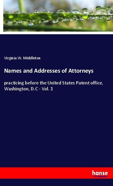 Names and Addresses of Attorneys: practicing before the United States Patent office, Washington, D.C - Vol. 1