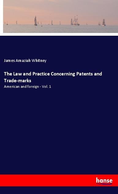 The Law and Practice Concerning Patents and Trade-marks: American and foreign - Vol. 1