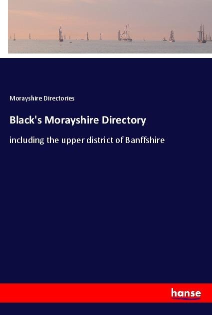 Blacks Morayshire Directory: including the upper district of Banffshire