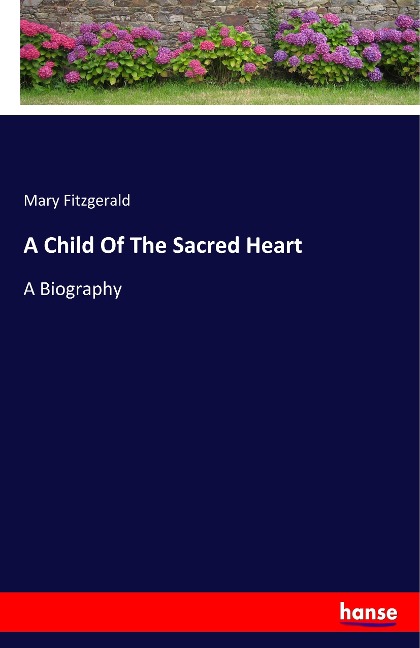 A Child Of The Sacred Heart: A Biography
