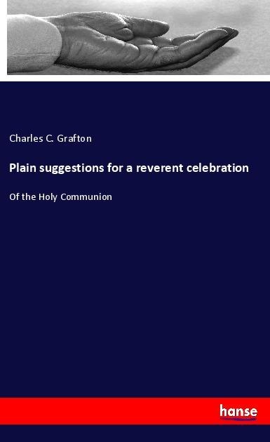 Plain suggestions for a reverent celebration: Of the Holy Communion
