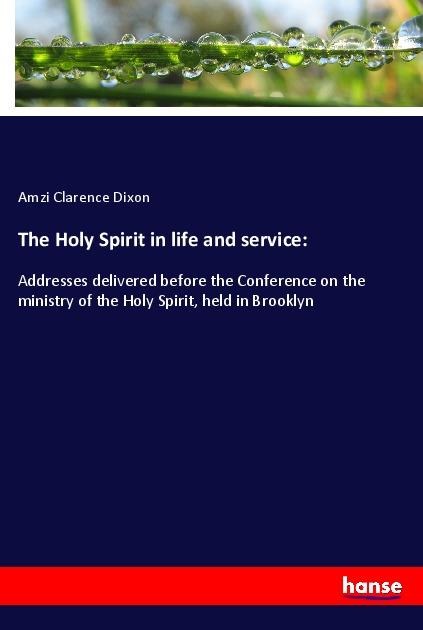 The Holy Spirit in life and service:: Addresses delivered before the Conference on the ministry of the Holy Spirit, held in Brooklyn
