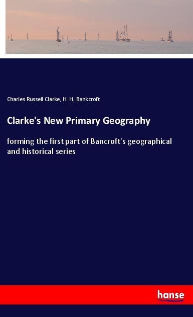 Clarkes New Primary Geography: forming the first part of Bancrofts geographical and historical series