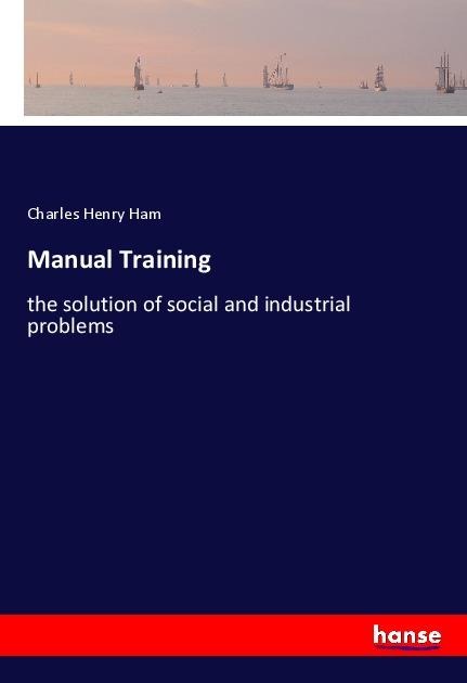 Manual Training: the solution of social and industrial problems
