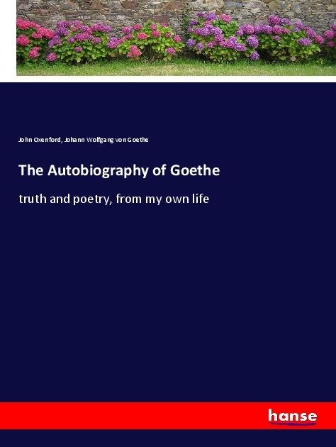 The Autobiography of Goethe: truth and poetry, from my own life