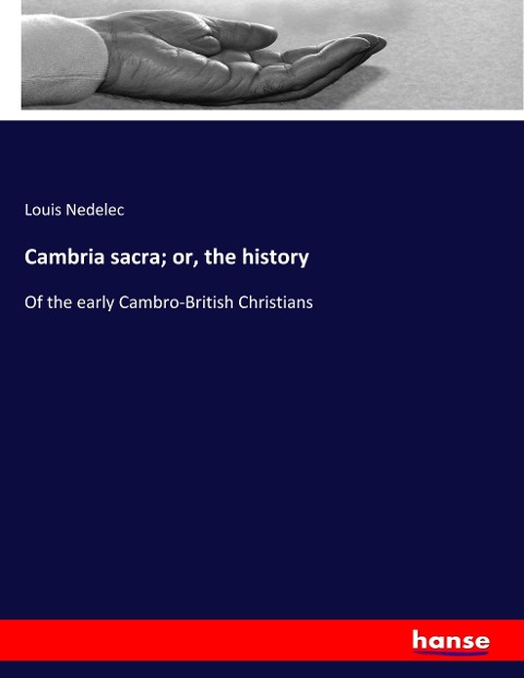 Cambria sacra; or, the history: Of the early Cambro-British Christians