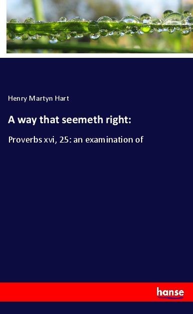 A way that seemeth right:: Proverbs xvi, 25: an examination of