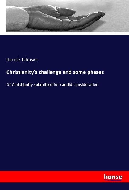 Christianitys challenge and some phases: Of Christianity submitted for candid consideration