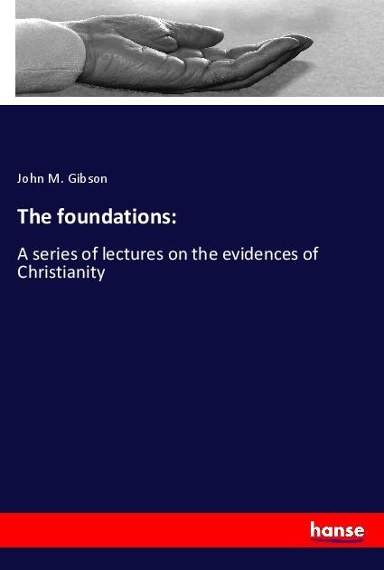 The foundations:: A series of lectures on the evidences of Christianity