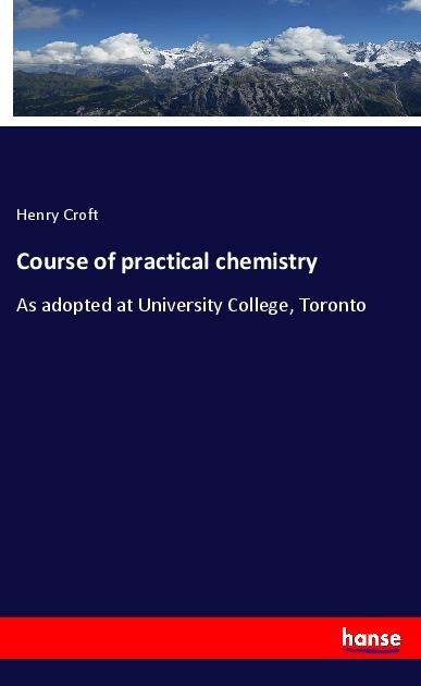 Course of practical chemistry: As adopted at University College, Toronto