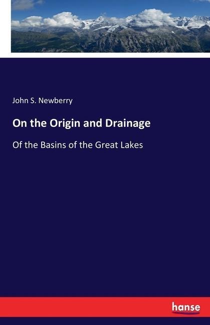 On the Origin and Drainage: Of the Basins of the Great Lakes