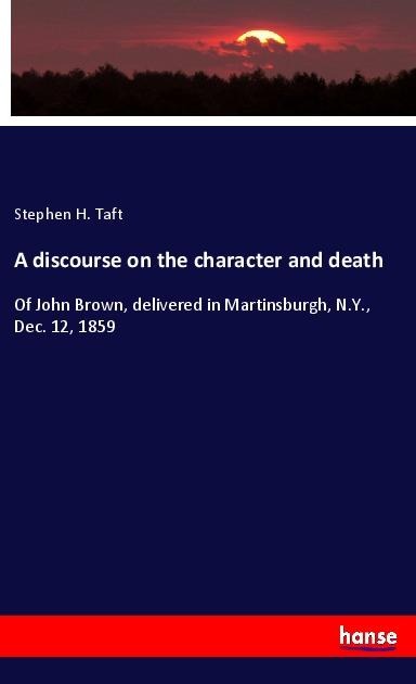 A discourse on the character and death: Of John Brown, delivered in Martinsburgh, N.Y., Dec. 12, 1859