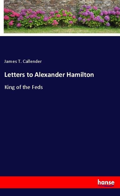 Letters to Alexander Hamilton: King of the Feds