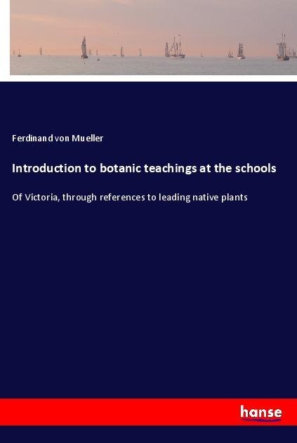 Introduction to botanic teachings at the schools: Of Victoria, through references to leading native plants