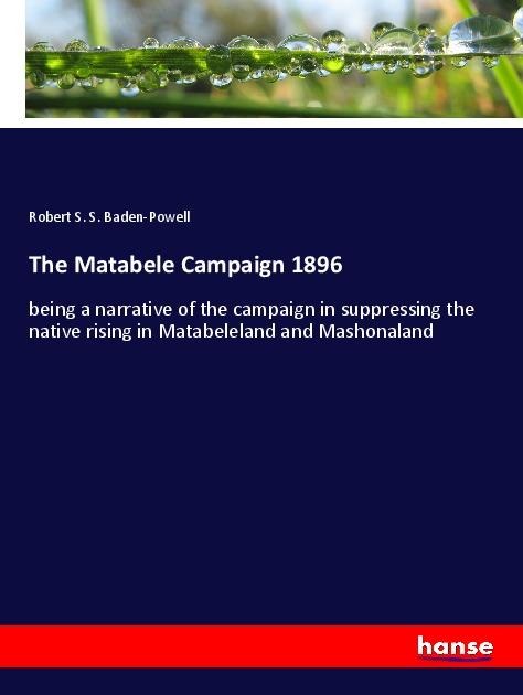 The Matabele Campaign 1896: being a narrative of the campaign in suppressing the native rising in Matabeleland and Mashonaland