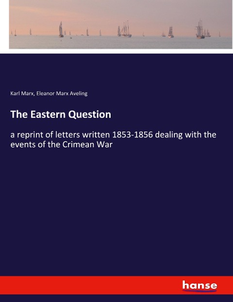 The Eastern Question: a reprint of letters written 1853-1856 dealing with the events of the Crimean War