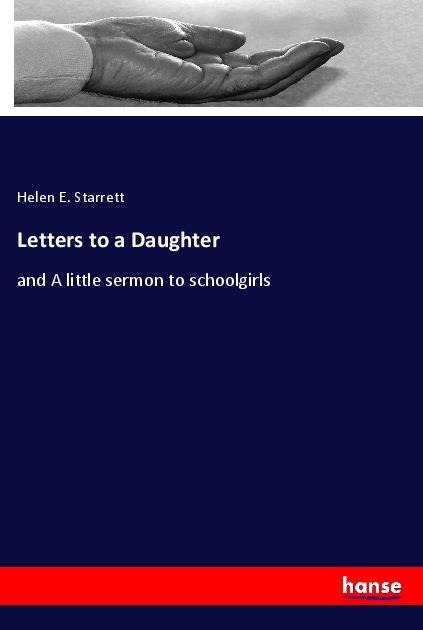 Letters to a Daughter: and A little sermon to schoolgirls