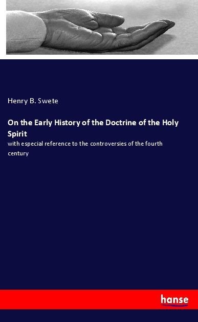 On the Early History of the Doctrine of the Holy Spirit: with especial reference to the controversies of the fourth century