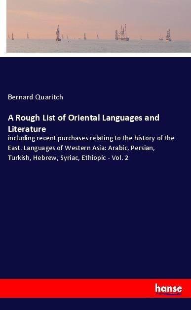 A Rough List of Oriental Languages and Literature: including recent purchases relating to the history of the East. Languages of Western Asia: Arabic, Persian, Turkish, Hebrew, Syriac, Ethiopic - Vol. 2