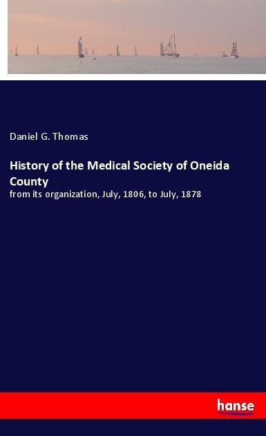 History of the Medical Society of Oneida County: from its organization, July, 1806, to July, 1878
