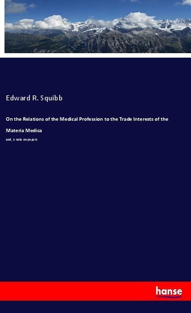 On the Relations of the Medical Profession to the Trade Interests of the Materia Medica: and, A note on pepsin