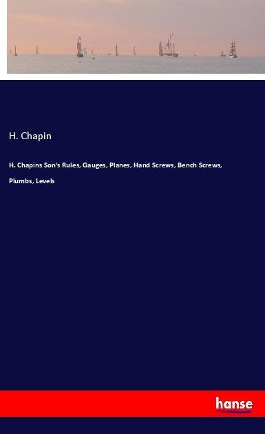 H. Chapins Sons Rules, Gauges, Planes, Hand Screws, Bench Screws, Plumbs, Levels