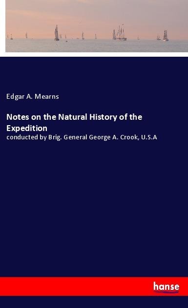 Notes on the Natural History of the Expedition: conducted by Brig. General George A. Crook, U.S.A