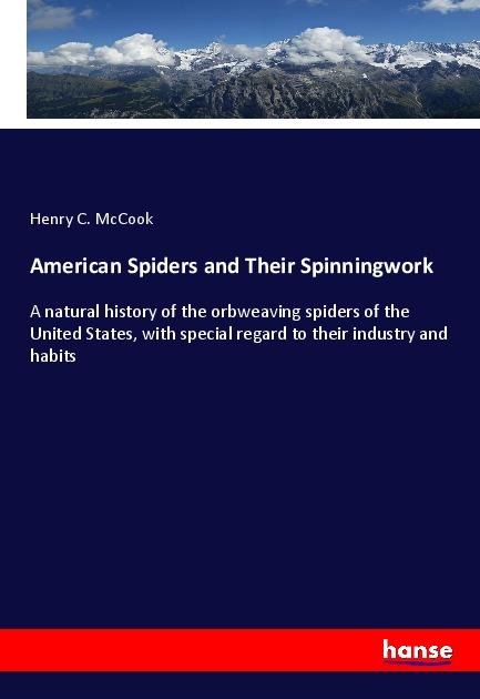 American Spiders and Their Spinningwork: A natural history of the orbweaving spiders of the United States, with special regard to their industry and habits