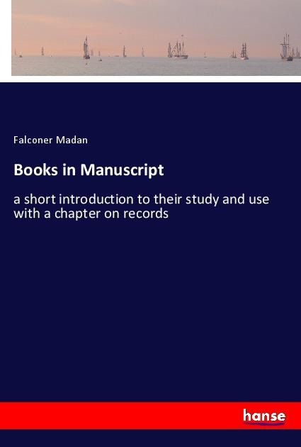 Books in Manuscript: a short introduction to their study and use with a chapter on records