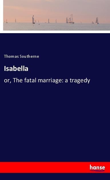 Isabella: or, The fatal marriage: a tragedy