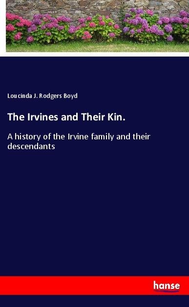 The Irvines and Their Kin.: A history of the Irvine family and their descendants