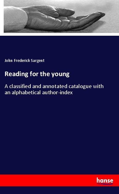Reading for the young: A classified and annotated catalogue with an alphabetical author-index