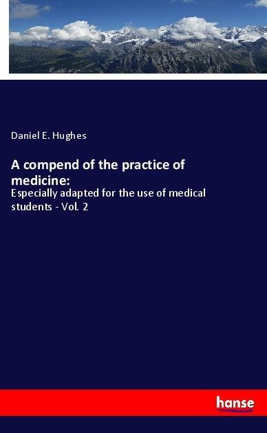 A compend of the practice of medicine:: Especially adapted for the use of medical students - Vol. 2