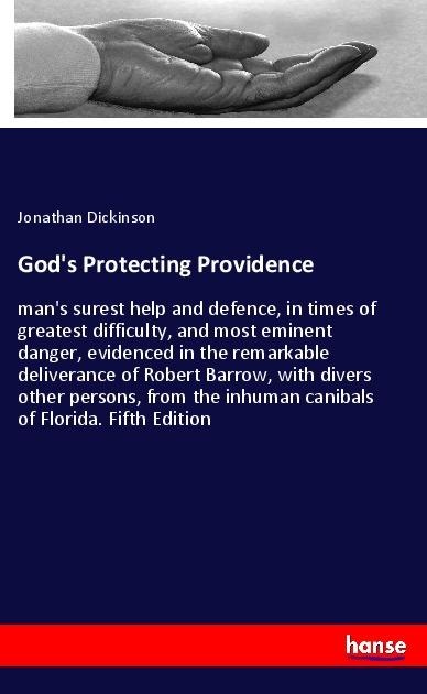 Gods Protecting Providence: mans surest help and defence, in times of greatest difficulty, and most eminent danger, evidenced in the remarkable deliverance of Robert Barrow, with divers other persons, from the inhuman canibals of Florida. Fifth Edition