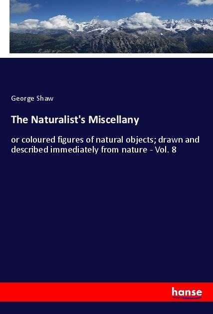 The Naturalists Miscellany: or coloured figures of natural objects; drawn and described immediately from nature - Vol. 8