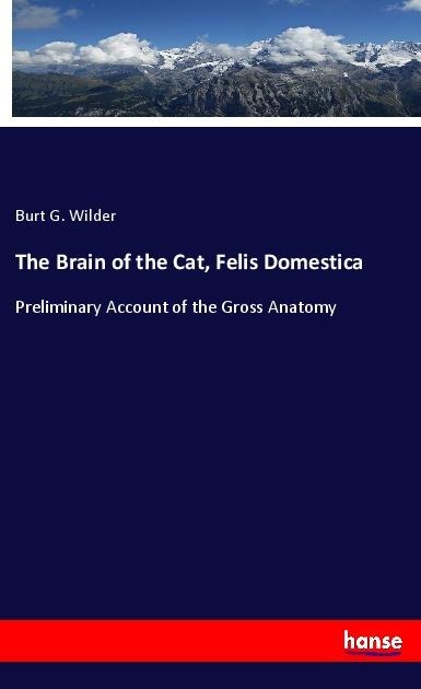 The Brain of the Cat, Felis Domestica: Preliminary Account of the Gross Anatomy
