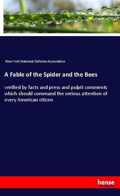 A Fable of the Spider and the Bees: verified by facts and press and pulpit comments which should command the serious attention of every American citizen