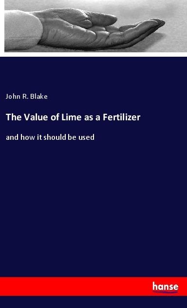 The Value of Lime as a Fertilizer: and how it should be used