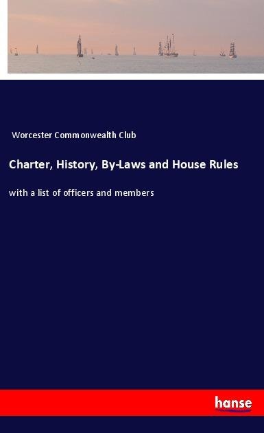 Charter, History, By-Laws and House Rules: with a list of officers and members